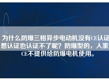 為什么防爆三相異步電動機(jī)沒有CE認(rèn)證？想認(rèn)證也認(rèn)證不了呢？防爆型的，人家說CE不提供給防爆電機(jī)使用。