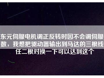 東元伺服電機(jī)調(diào)正反轉(zhuǎn)時(shí)因不會(huì)調(diào)伺服參數(shù)，我想把驅(qū)動(dòng)器輸出到馬達(dá)的三根線中任二根對換一下可以達(dá)到這個(gè)