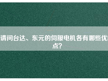 請問臺(tái)達(dá)、東元的伺服電機(jī)各有哪些優(yōu)缺點(diǎn)？