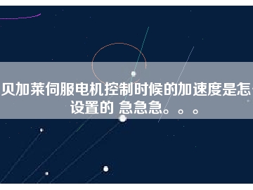 貝加萊伺服電機(jī)控制時(shí)候的加速度是怎么設(shè)置的 急急急。。。