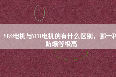 YB2電機與YFB電機的有什么區(qū)別，哪一種防爆等級高