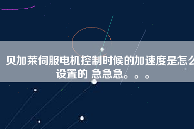貝加萊伺服電機(jī)控制時(shí)候的加速度是怎么設(shè)置的 急急急。。。