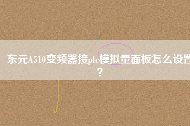 東元A510變頻器接plc模擬量面板怎么設(shè)置？