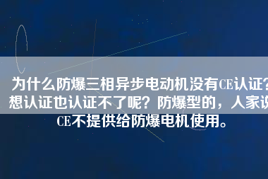 為什么防爆三相異步電動機(jī)沒有CE認(rèn)證？想認(rèn)證也認(rèn)證不了呢？防爆型的，人家說CE不提供給防爆電機(jī)使用。